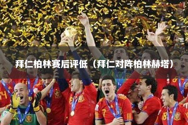 拜仁柏林赛后评低（拜仁对阵柏林赫塔）