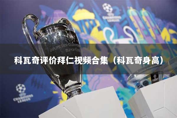 科瓦奇评价拜仁视频合集（科瓦奇身高）