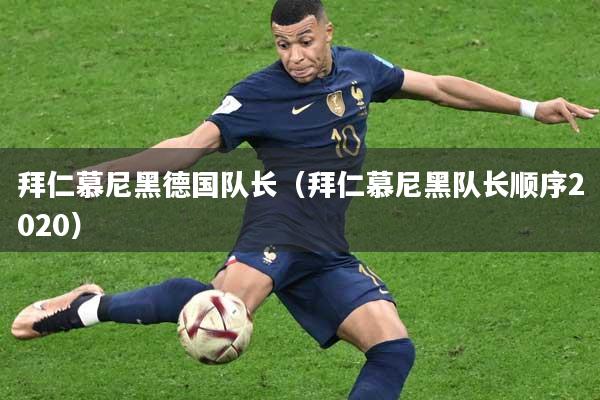 拜仁慕尼黑德国队长（拜仁慕尼黑队长顺序2020）