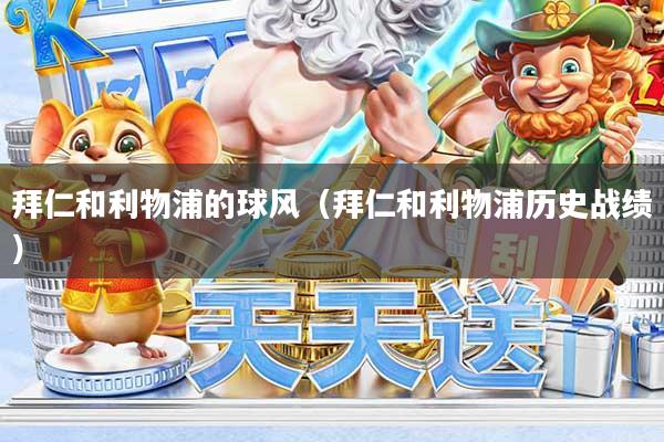 拜仁和利物浦的球风(拜仁和利物浦历史战绩)