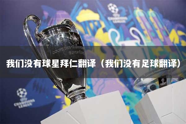 我们没有球星拜仁翻译（我们没有足球翻译）